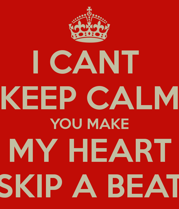 i-cant-keep-calm-you-make-my-heart-skip-a-beat Pgh Blessed